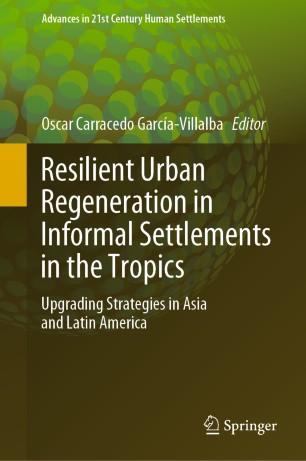 Resilient Urban Regeneration In Informal Settlements In The Tropics Upgrading Strategies In Asia And Latin America 1st Ed Oscar Carracedo Garcavillalba