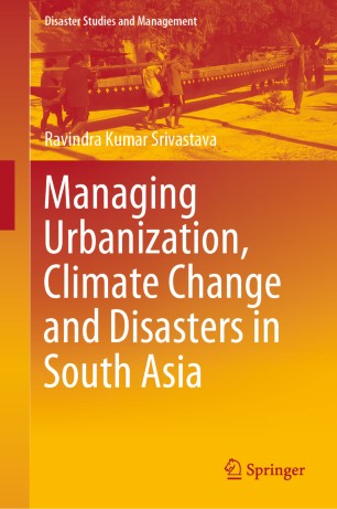 Managing Urbanization Climate Change And Disasters In South Asia 1st Ed Ravindra Kumar Srivastava