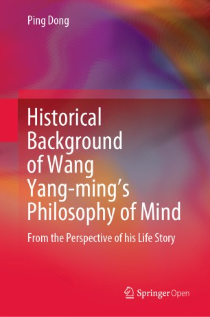 Historical Background Of Wang Yangmings Philosophy Of Mind From The Perspective Of His Life Story 1st Ed Ping Dong