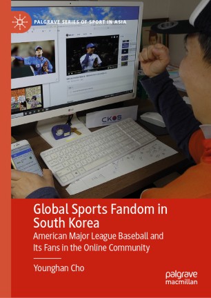 Global Sports Fandom In South Korea American Major League Baseball And Its Fans In The Online Community 1st Ed Younghan Cho