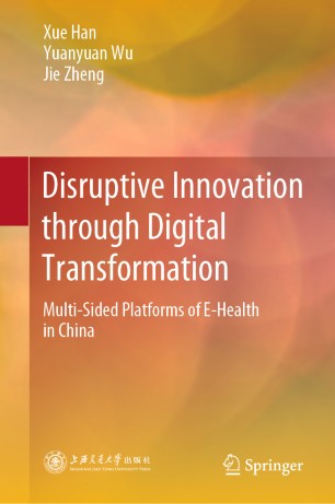 Disruptive Innovation Through Digital Transformation Multisided Platforms Of Ehealth In China 1st Ed Xue Han