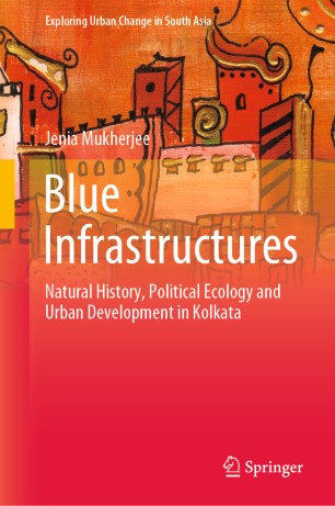 Blue Infrastructures Natural History Political Ecology And Urban Development In Kolkata 1st Ed Jenia Mukherjee