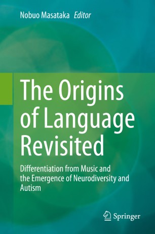 The Origins Of Language Revisited Differentiation From Music And The Emergence Of Neurodiversity And Autism 1st Ed Nobuo Masataka