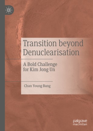 Transition Beyond Denuclearisation A Bold Challenge For Kim Jong Un 1st Ed Chan Young Bang