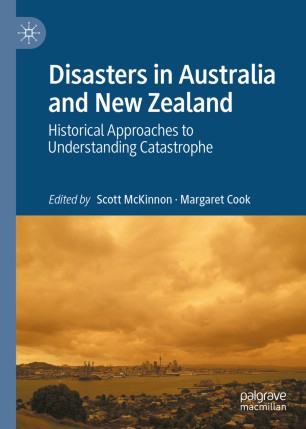 Disasters In Australia And New Zealand Historical Approaches To Understanding Catastrophe 1st Ed Scott Mckinnon