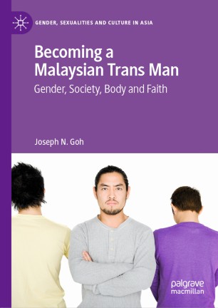 Becoming A Malaysian Trans Man Gender Society Body And Faith 1st Ed Joseph N Goh