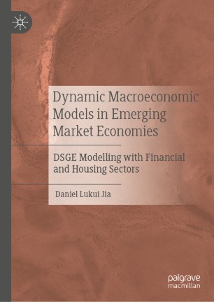 Dynamic Macroeconomic Models In Emerging Market Economies Dsge Modelling With Financial And Housing Sectors 1st Ed Daniel Lukui Jia
