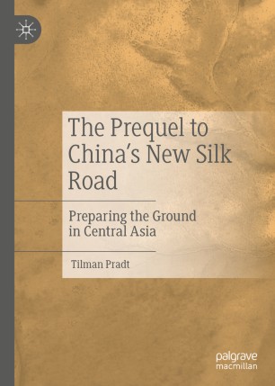 The Prequel To Chinas New Silk Road Preparing The Ground In Central Asia 1st Ed Tilman Pradt