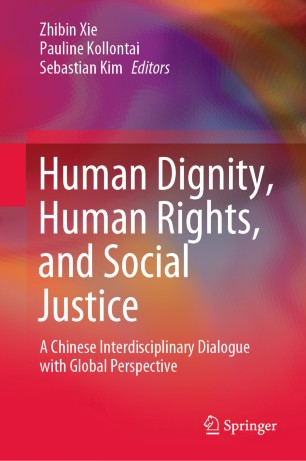 Human Dignity Human Rights And Social Justice A Chinese Interdisciplinary Dialogue With Global Perspective 1st Ed Zhibin Xie
