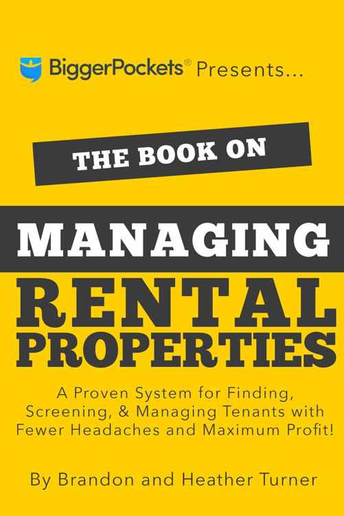 The Book On Managing Rental Properties A Proven System For Finding Screening And Managing Tenants With Fewer Headaches And Maximum Profit Brandon Turner Heather Turner Turner