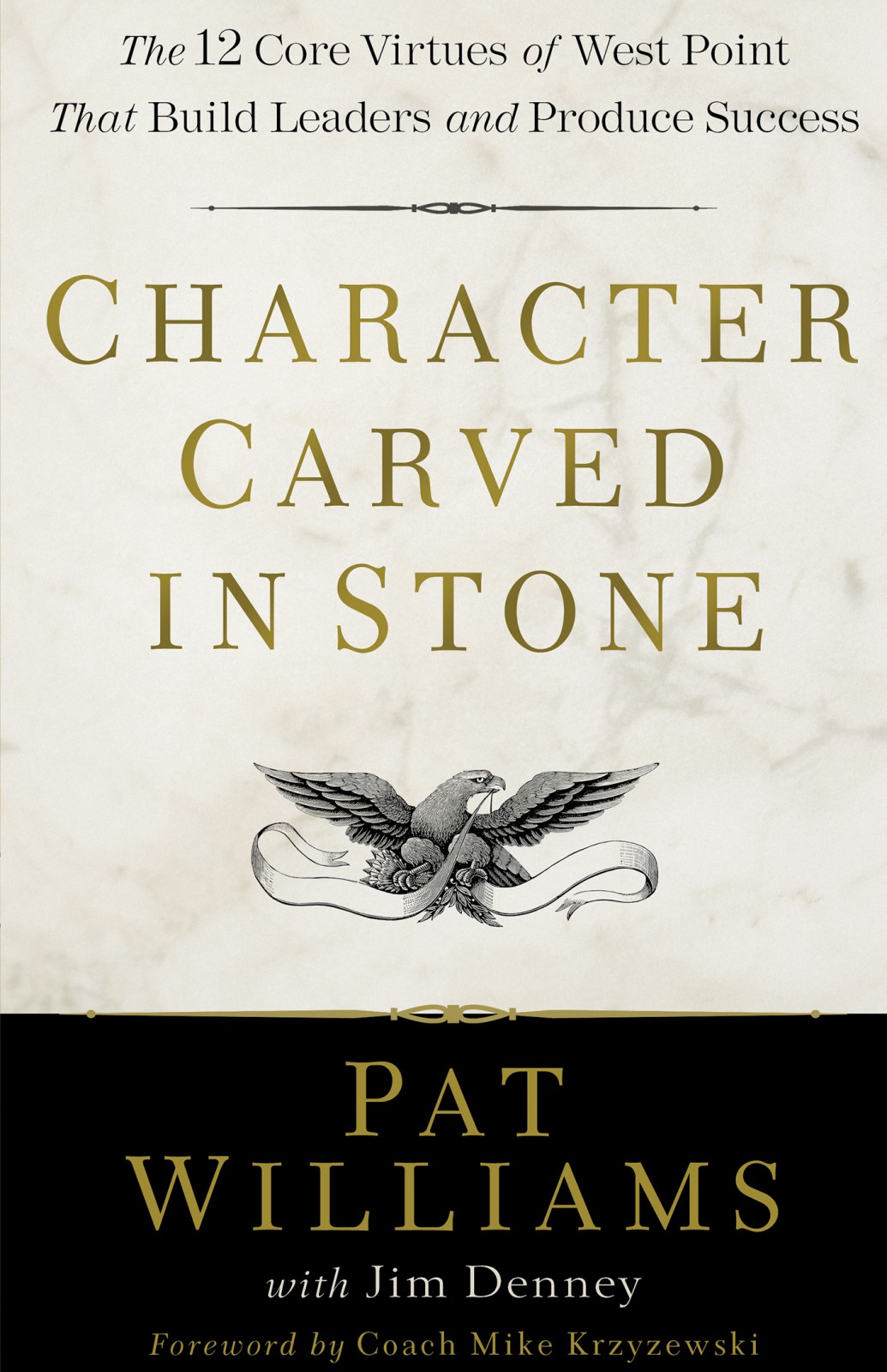 Character Carved In Stone The 12 Core Virtues Of West Point That Build Leaders And Produce Success Pat Williams Jim Denney Williams