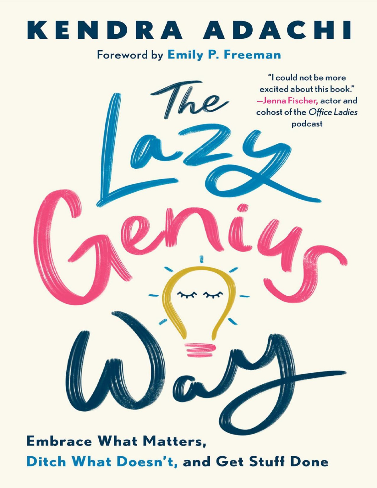 The Lazy Genius Way Embrace What Matters Ditch What Doesnt And Get Stuff Done Kendra Adachi Emily P Freeman