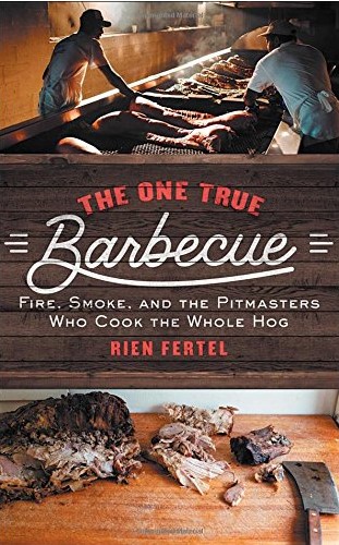 The One True Barbecue Fire Smoke And The Pitmasters Who Cook The Whole Hog Rien Fertel