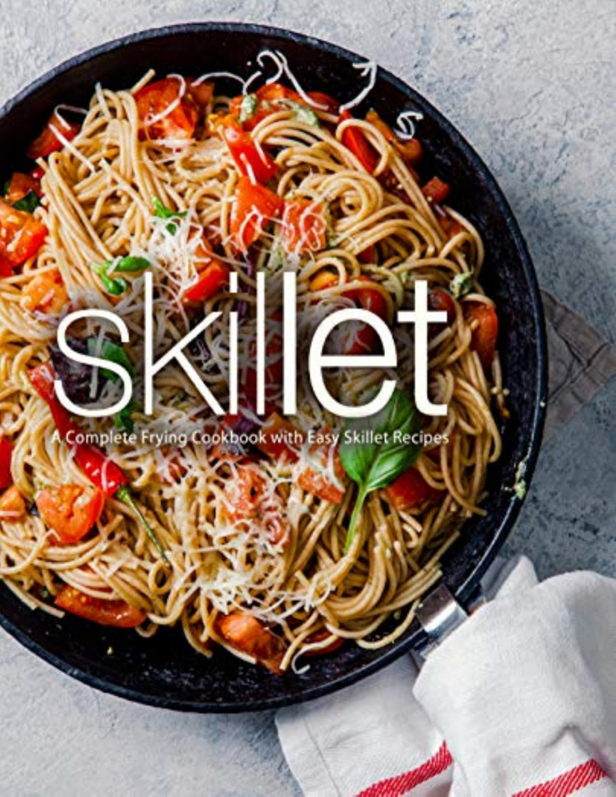 Skillet A Complete Frying Cookbook With Easy Skillet Recipes Booksumo Press Press