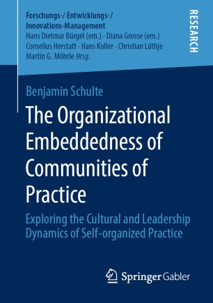 The Organizational Embeddedness Of Communities Of Practice Exploring The Cultural And Leadership Dynamics Of Selforganized Practice 1st Ed Benjamin Schulte