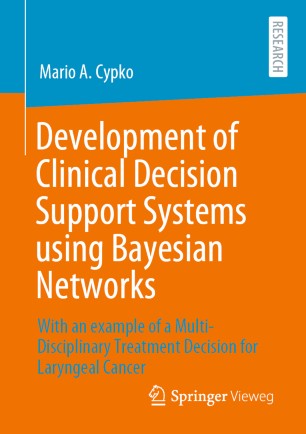 Development Of Clinical Decision Support Systems Using Bayesian Networks With An Example Of A Multidisciplinary Treatment Decision For Laryngeal Cancer 1st Ed Mario A Cypko