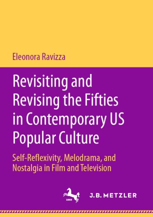 Revisiting And Revising The Fifties In Contemporary Us Popular Culture Selfreflexivity Melodrama And Nostalgia In Film And Television 1st Ed Eleonora Ravizza