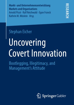 Uncovering Covert Innovation Bootlegging Illegitimacy And Managements Attitude 1st Ed Stephan Eicher