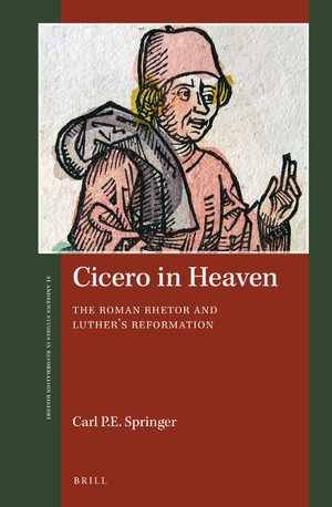 Cicero In Heaven The Roman Rhetor And Luthers Reformation St Andrews Studies In Reformation History Volume 9 Carl Pe Springer