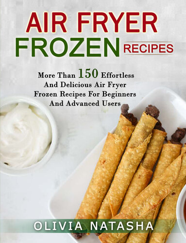 Air Fryer Frozen Recipes More Than 150 Effortless And Delicious Air Fryer Frozen Recipes For Beginners And Advanced Users 1st Edition Olivia Natasha
