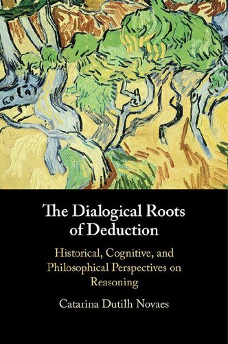 The Dialogical Roots Of Deduction Historical Cognitive And Philosophical Perspectives On Reasoning Catarina Dutilh Novaes