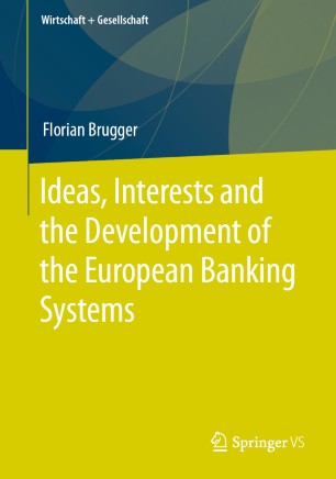 Ideas Interests And The Development Of The European Banking Systems 1st Ed Florian Brugger
