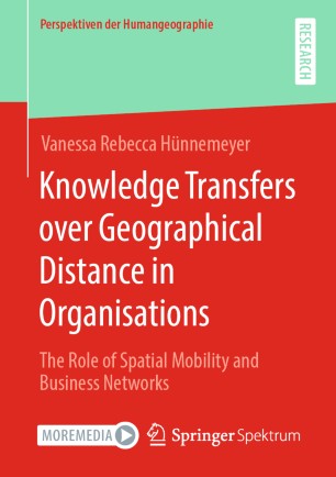 Knowledge Transfers Over Geographical Distance In Organisations The Role Of Spatial Mobility And Business Networks 1st Ed Vanessa Rebecca Hnnemeyer