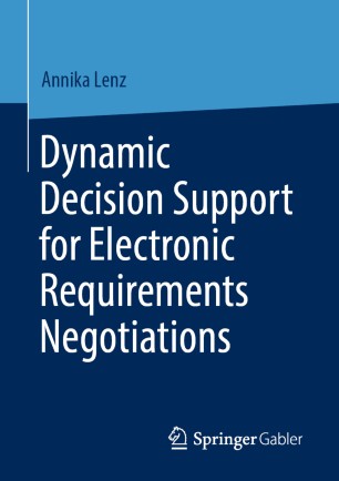 Dynamic Decision Support For Electronic Requirements Negotiations 1st Ed Annika Lenz