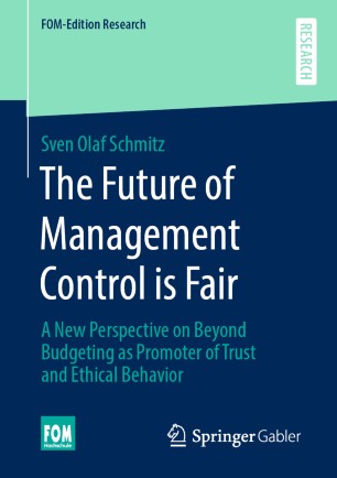 The Future Of Management Control Is Fair A New Perspective On Beyond Budgeting As Promoter Of Trust And Ethical Behavior 1st Ed Sven Olaf Schmitz