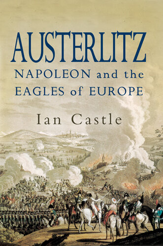 Austerlitz Napoleon And The Eagles Of Europe Ian Castle