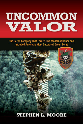 Uncommon Valor The Recon Company That Earned Five Medals Of Honor And Included Americas Most Decorated Green Beret Stephen L Moore