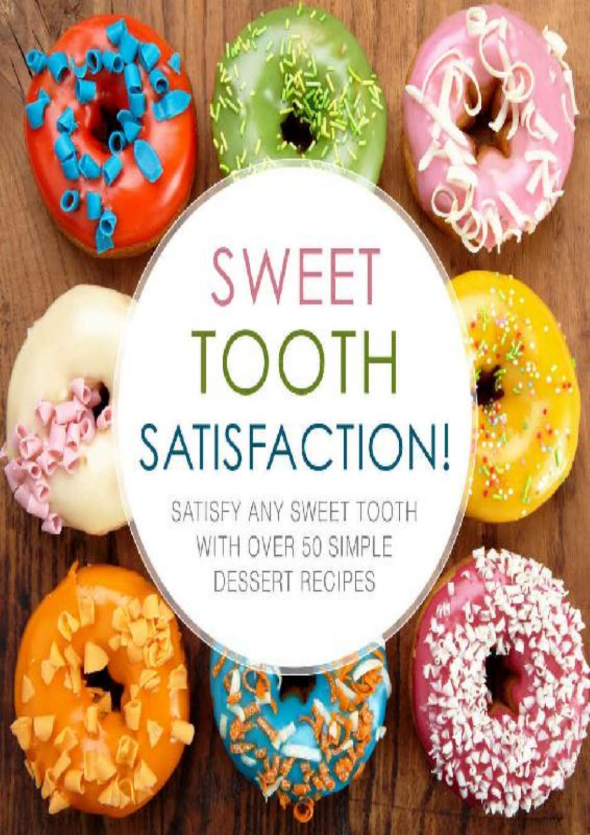 Sweet Tooth Satisfaction Satisfy Any Sweet Tooth With Over 50 Simple Dessert Recipes 2nd Edition 2nd Edition Booksumo Press
