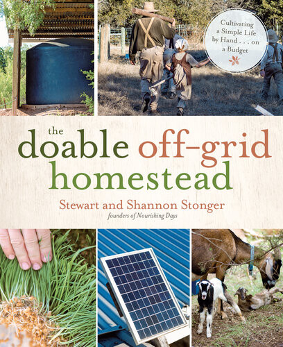 The Doable Offgrid Homestead Cultivating A Simple Life By Hand On A Budget Shannon Stonger