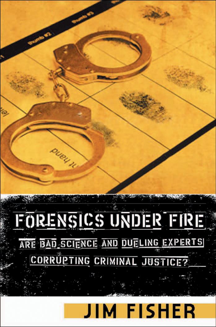 Forensics Under Fire Are Bad Science And Dueling Experts Corrupting Criminal Justice 1st Edition Jim Fisher