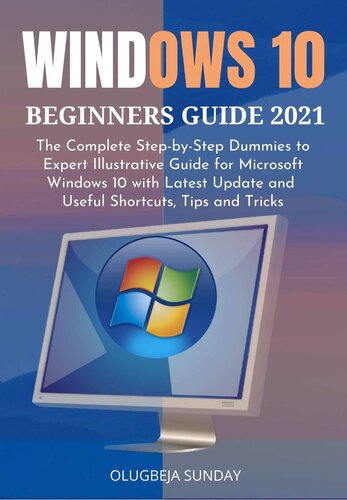 Windows 10 Beginners Guide 2021 The Complete Stepbystep Dummies To Expert Illustrative Guide For Microsoft Windows 10 With Latest Update And Useful Shortcuts Tips And Tricks Sunday