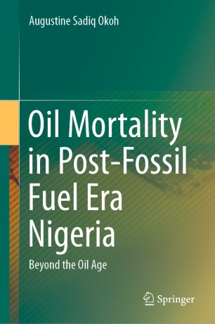 Oil Mortality In Postfossil Fuel Era Nigeria Beyond The Oil Age 1st Ed Augustine Sadiq Okoh