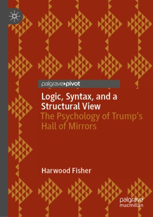 Logic Syntax And A Structural View The Psychology Of Trumps Hall Of Mirrors 1st Ed Harwood Fisher