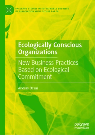 Ecologically Conscious Organizations New Business Practices Based On Ecological Commitment 1st Ed Andrs Csai