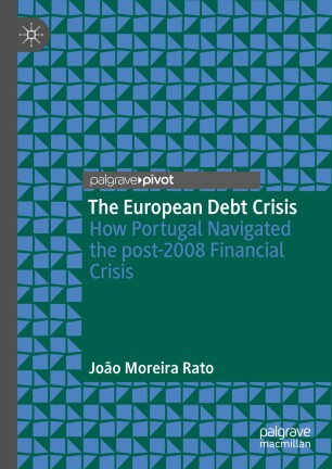 The European Debt Crisis How Portugal Navigated The Post2008 Financial Crisis 1st Ed Joo Moreira Rato