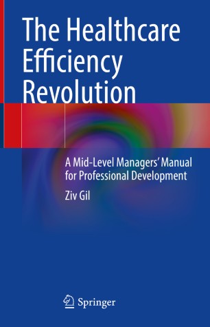 The Healthcare Efficiency Revolution A Midlevel Managers Manual For Professional Development 1st Ed Ziv Gil