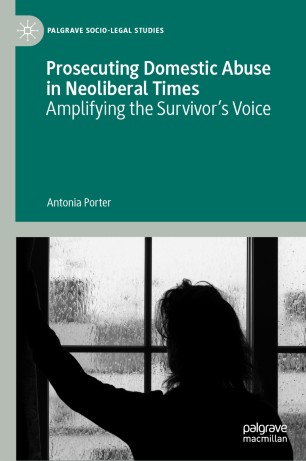 Prosecuting Domestic Abuse In Neoliberal Times Amplifying The Survivors Voice 1st Ed Antonia Porter