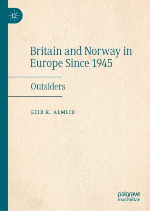 Britain And Norway In Europe Since 1945 Outsiders 1st Ed Geir K Almlid