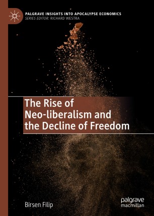The Rise Of Neoliberalism And The Decline Of Freedom 1st Ed Birsen Filip