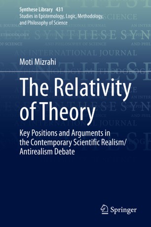 The Relativity Of Theory Key Positions And Arguments In The Contemporary Scientific Realismantirealism Debate 1st Ed Moti Mizrahi