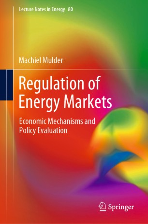 Regulation Of Energy Markets Economic Mechanisms And Policy Evaluation 1st Ed Machiel Mulder