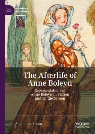The Afterlife Of Anne Boleyn Representations Of Anne Boleyn In Fiction And On The Screen 1st Ed Stephanie Russo