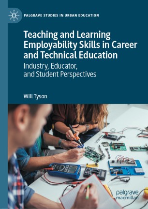 Teaching And Learning Employability Skills In Career And Technical Education Industry Educator And Student Perspectives 1st Ed Will Tyson