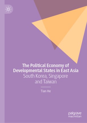 The Political Economy Of Developmental States In East Asia South Korea Singapore And Taiwan 1st Ed Tian He