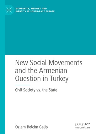 New Social Movements And The Armenian Question In Turkey Civil Society Vs The State 1st Ed Zlem Belim Galip
