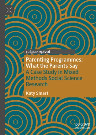 Parenting Programmes What The Parents Say A Case Study In Mixed Methods Social Science Research 1st Ed Katy Smart